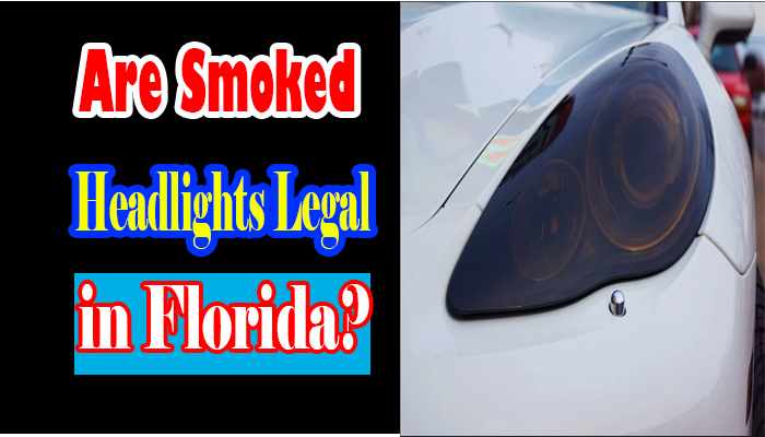 Are Smoked Headlights Legal in Florida? Explained
