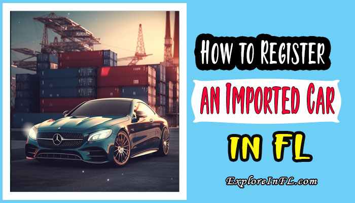 How to Register an Imported Car in Florida? A Comprehensive Guide for Imported Vehicles